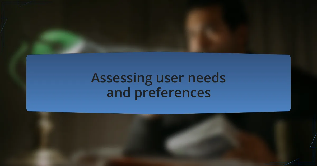 Assessing user needs and preferences