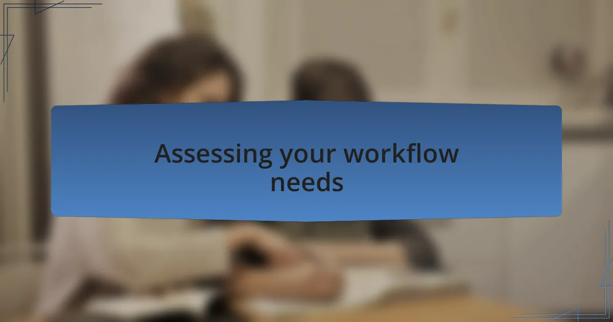 Assessing your workflow needs