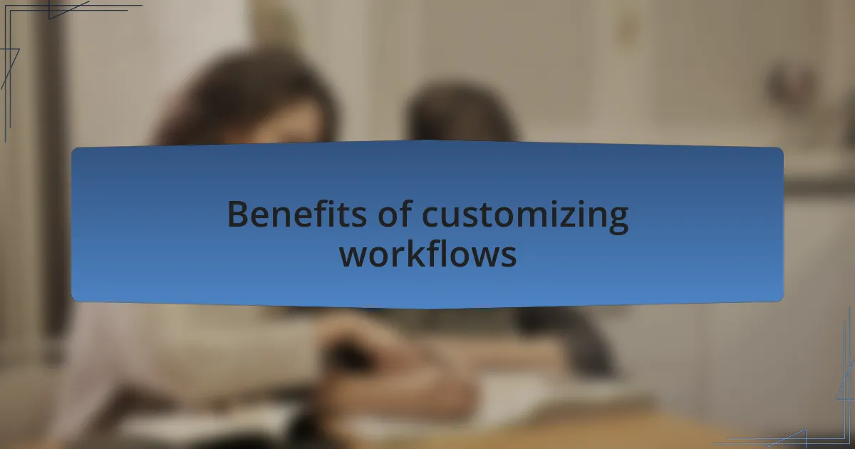 Benefits of customizing workflows