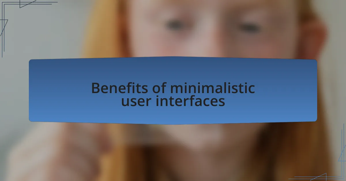 Benefits of minimalistic user interfaces