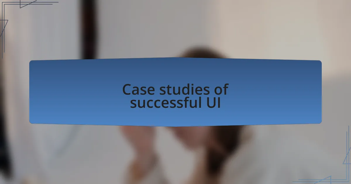 Case studies of successful UI