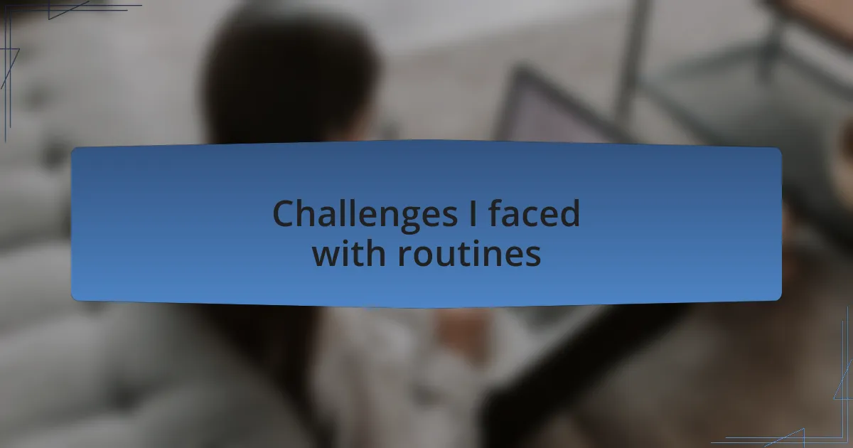 Challenges I faced with routines