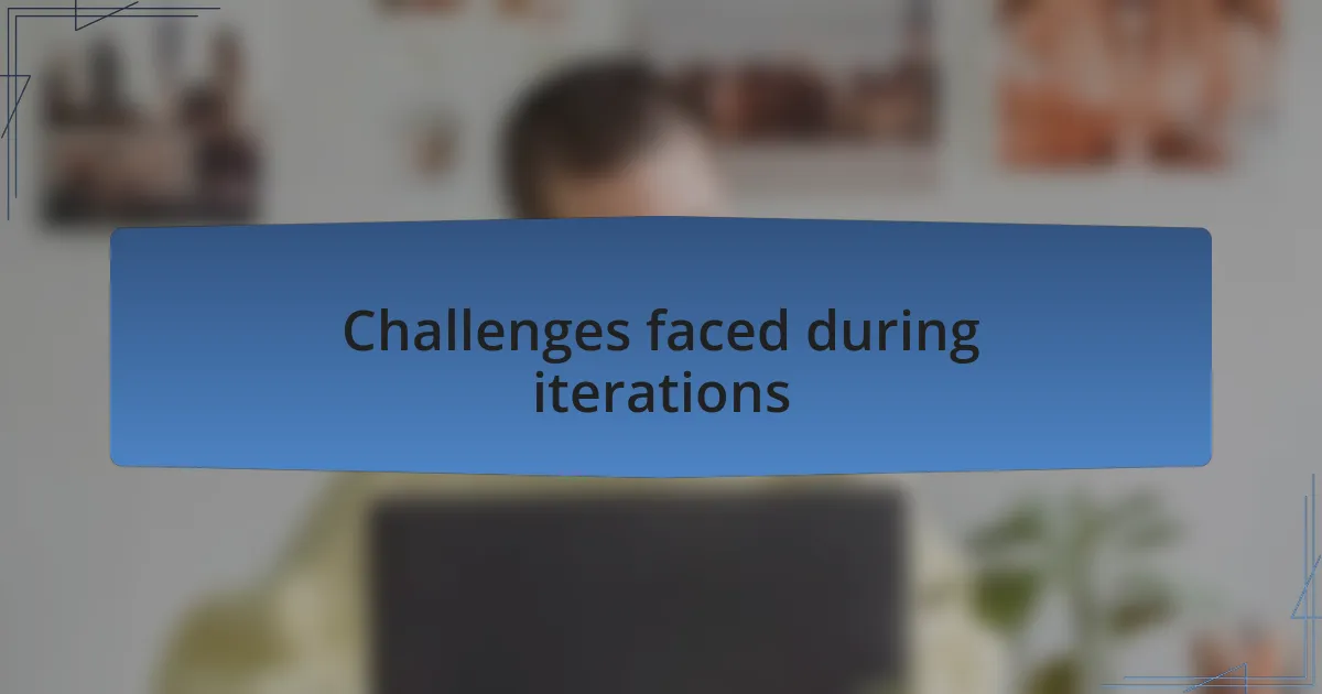 Challenges faced during iterations