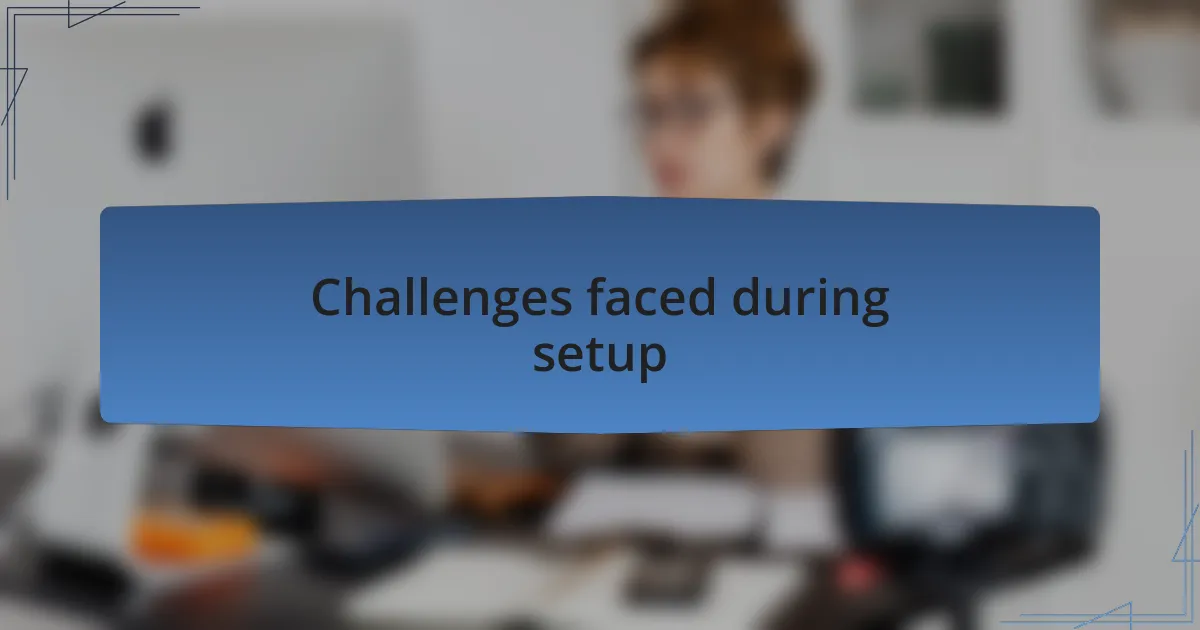Challenges faced during setup