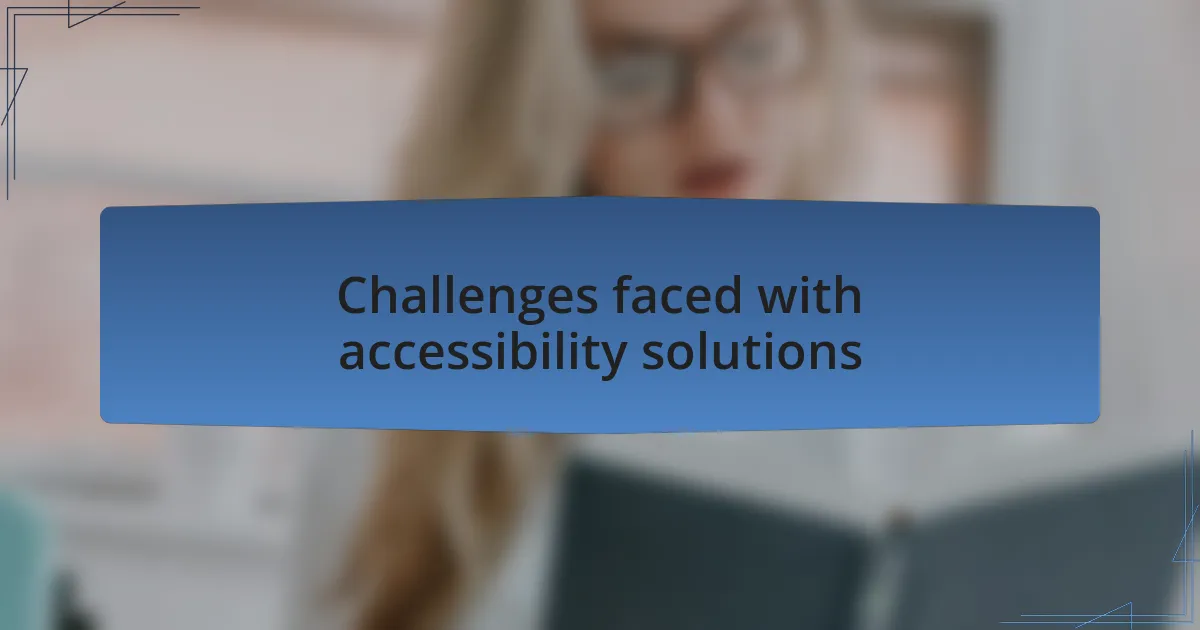 Challenges faced with accessibility solutions