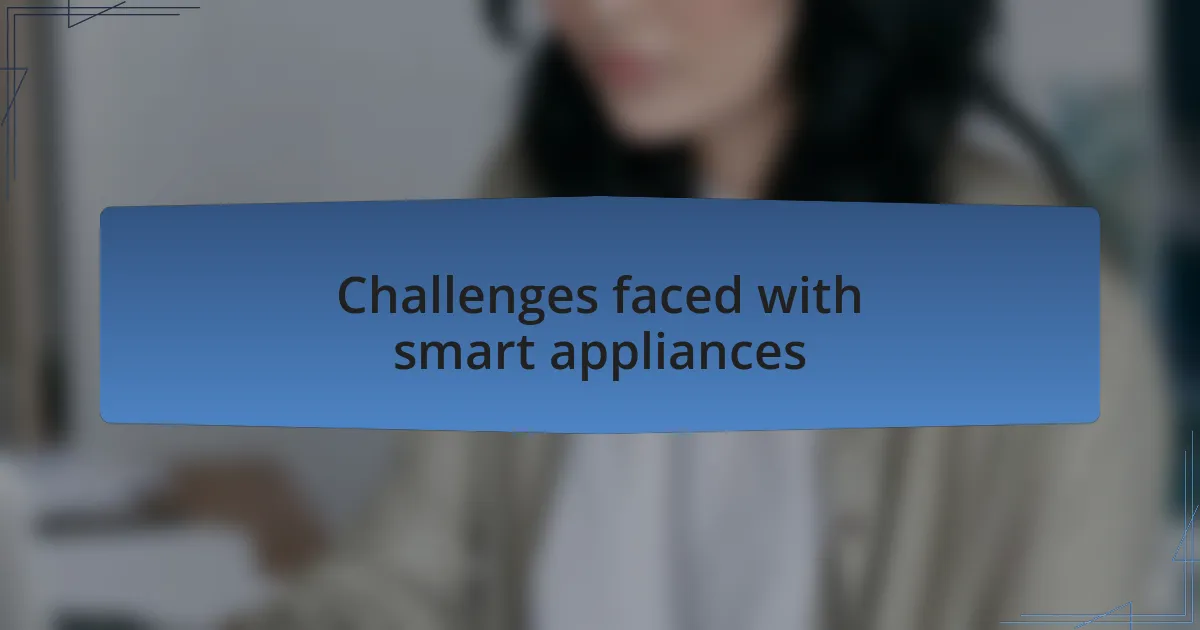 Challenges faced with smart appliances