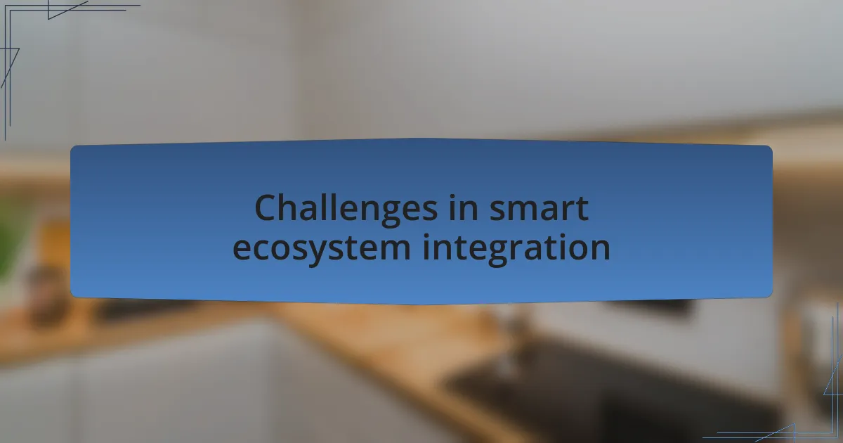 Challenges in smart ecosystem integration