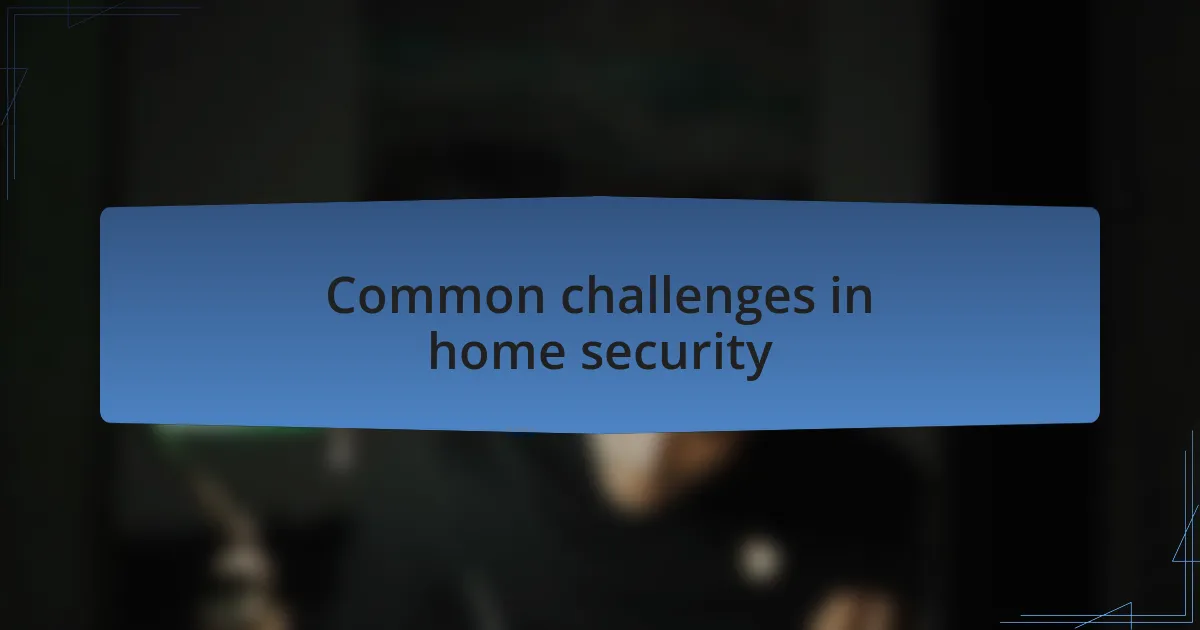 Common challenges in home security