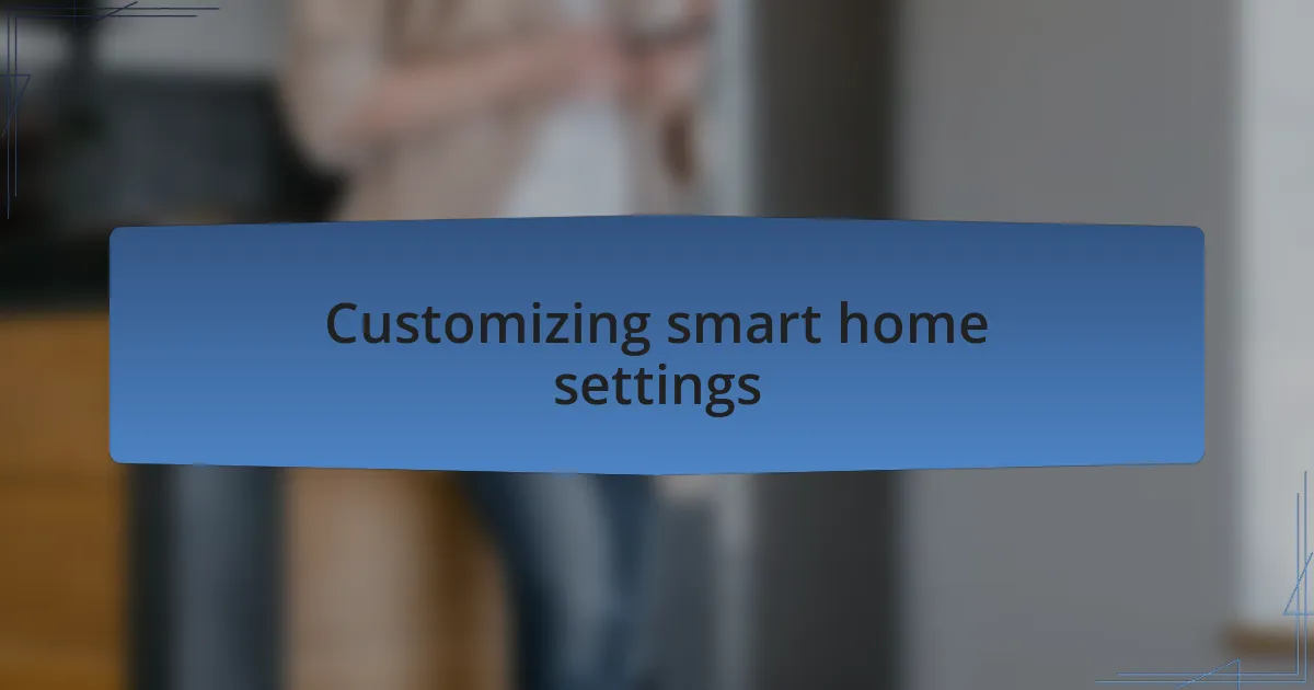 Customizing smart home settings