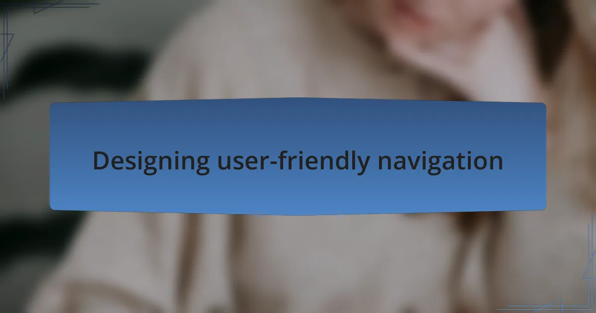 Designing user-friendly navigation