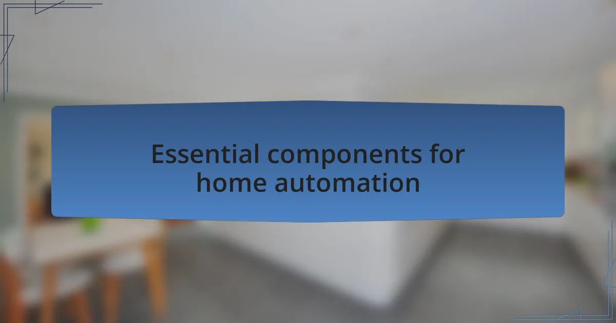 Essential components for home automation