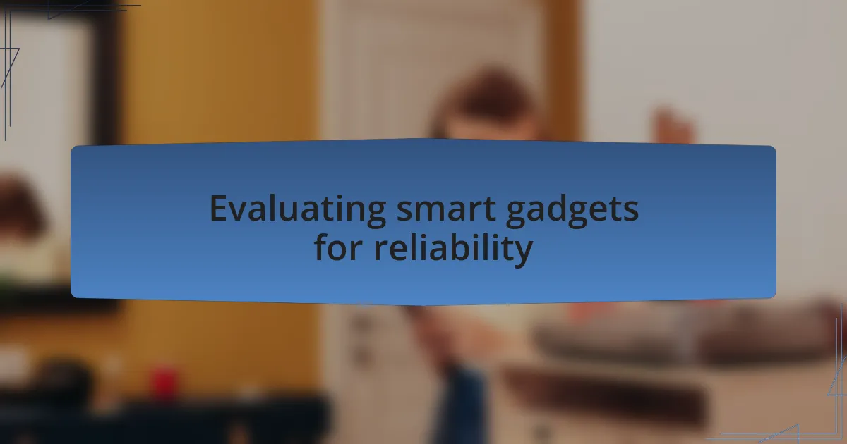 Evaluating smart gadgets for reliability