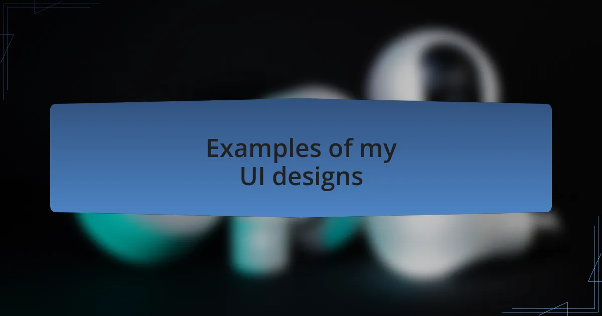 Examples of my UI designs