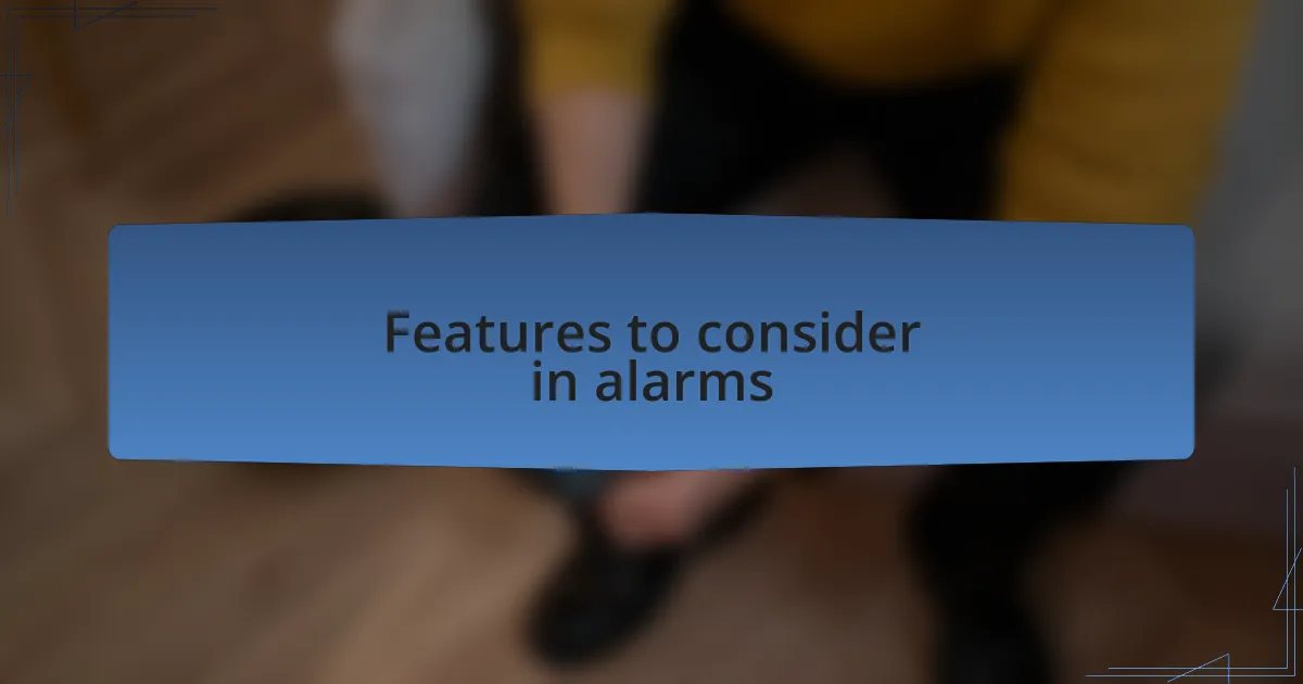 Features to consider in alarms
