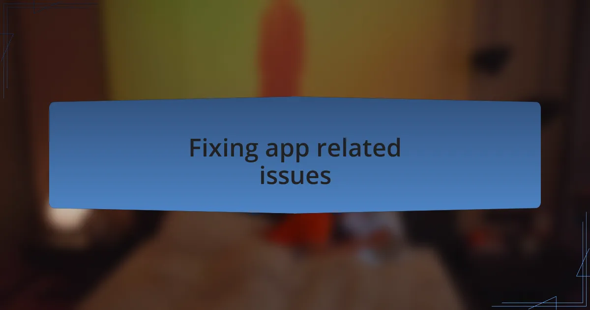 Fixing app related issues