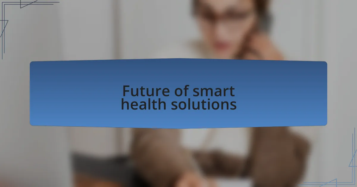 Future of smart health solutions