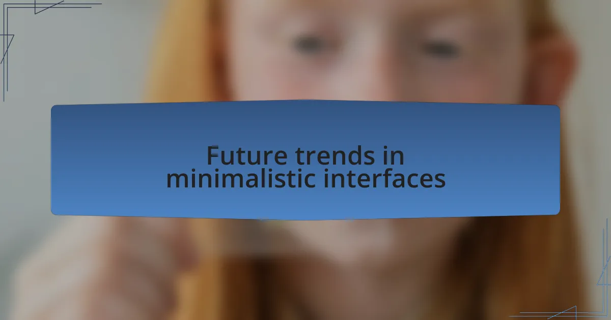 Future trends in minimalistic interfaces