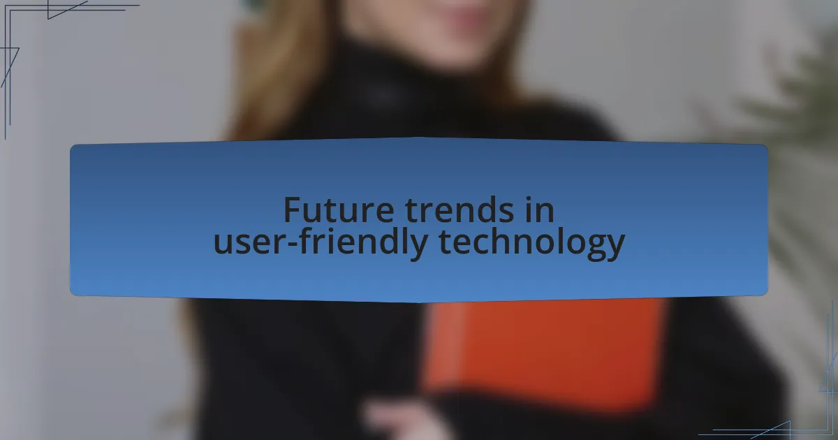 Future trends in user-friendly technology