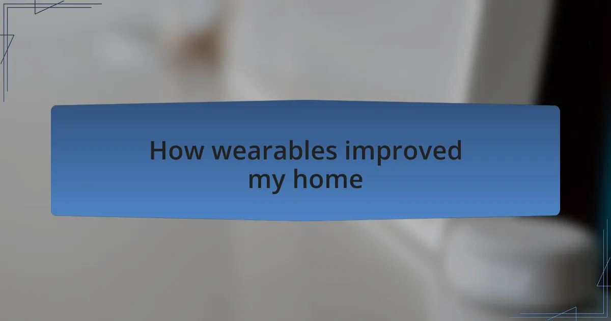 How wearables improved my home