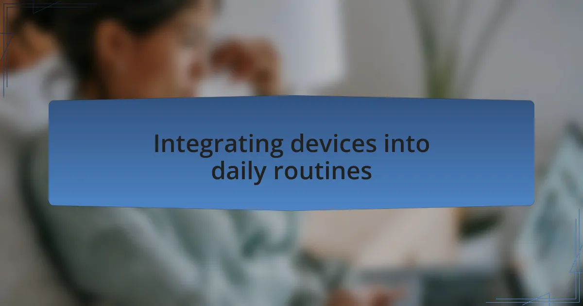 Integrating devices into daily routines