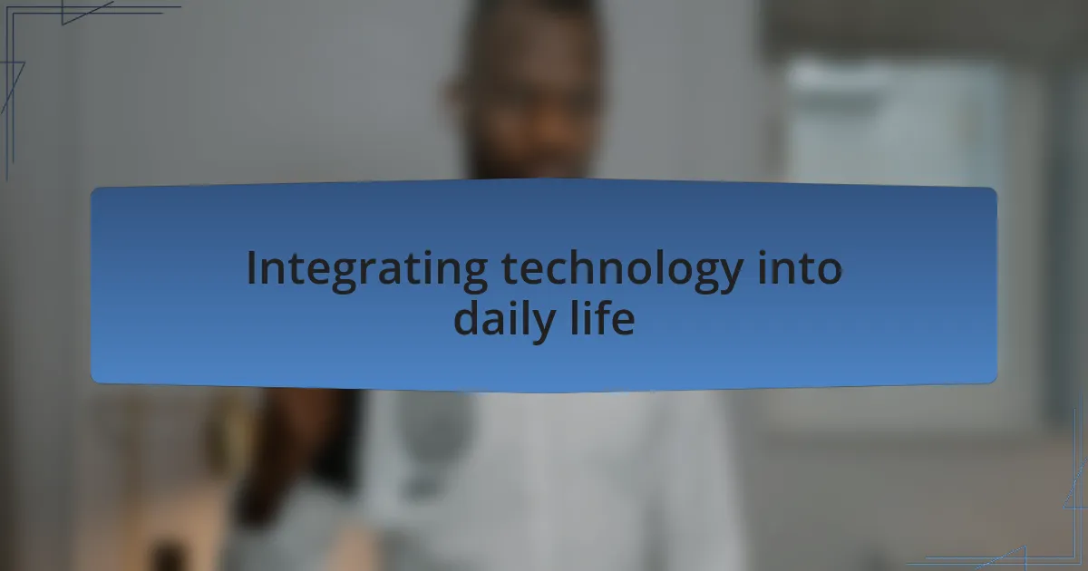 Integrating technology into daily life