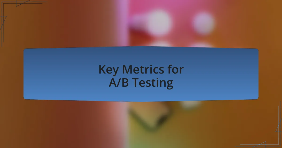 Key Metrics for A/B Testing