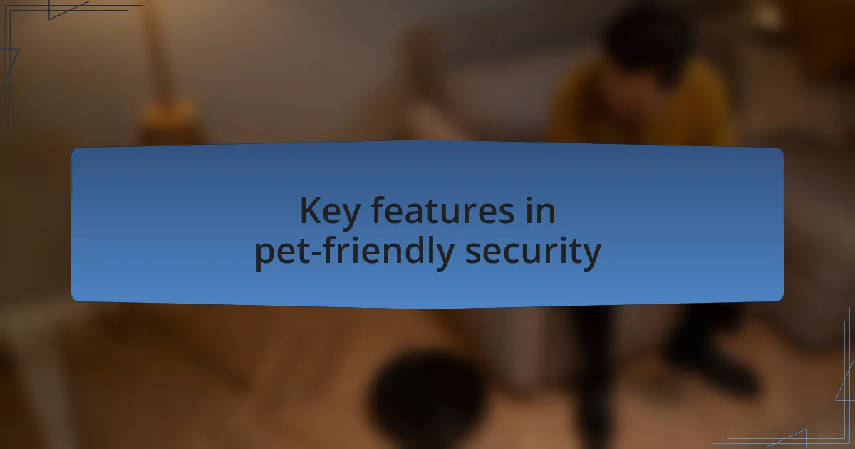 Key features in pet-friendly security
