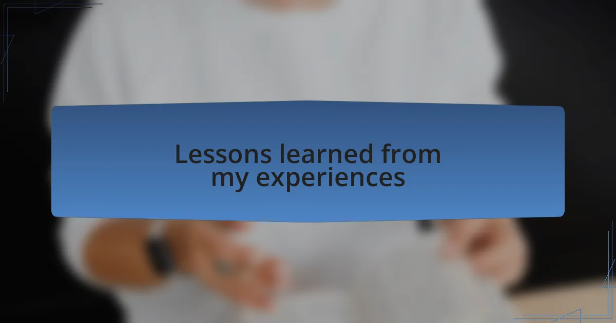 Lessons learned from my experiences
