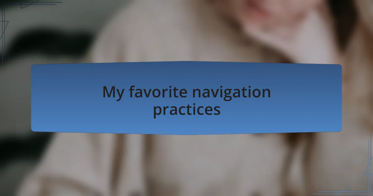 My favorite navigation practices