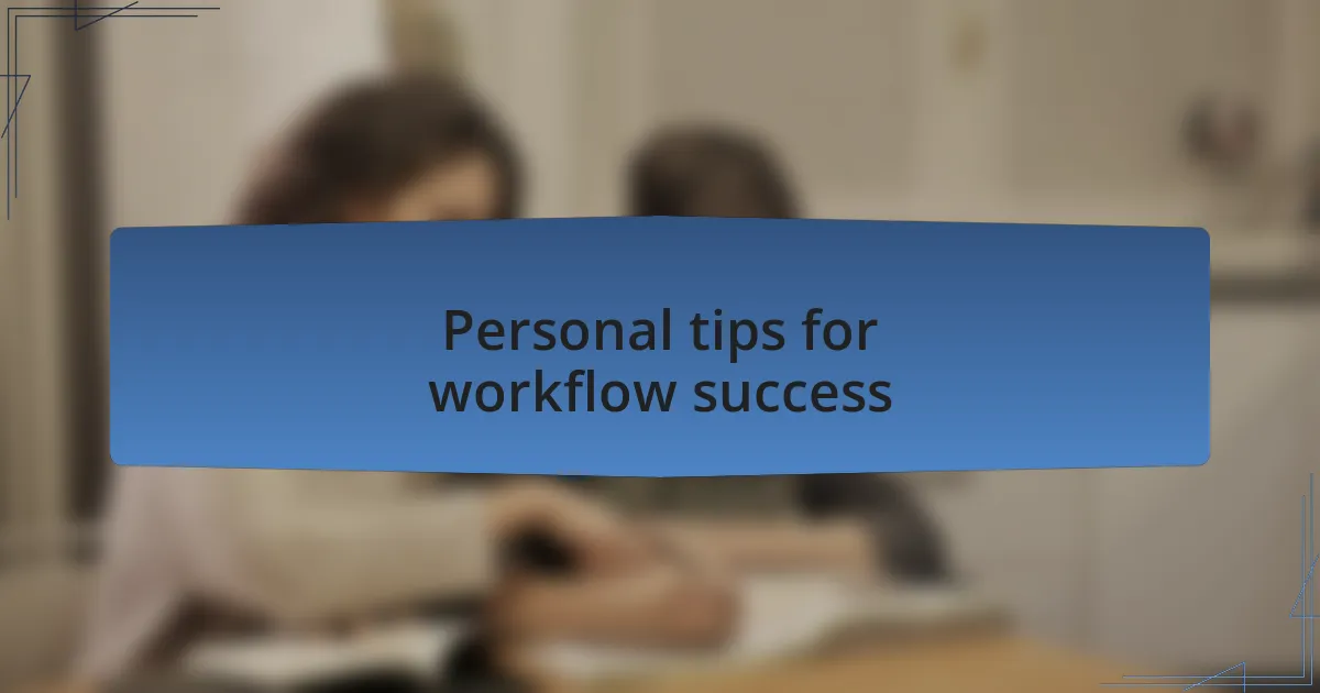 Personal tips for workflow success