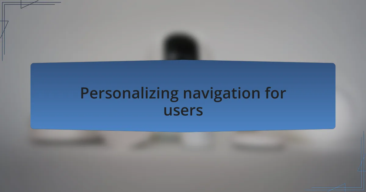 Personalizing navigation for users