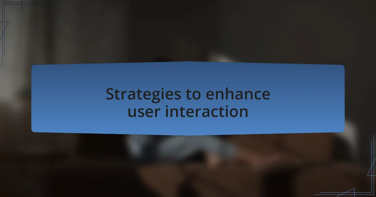 Strategies to enhance user interaction