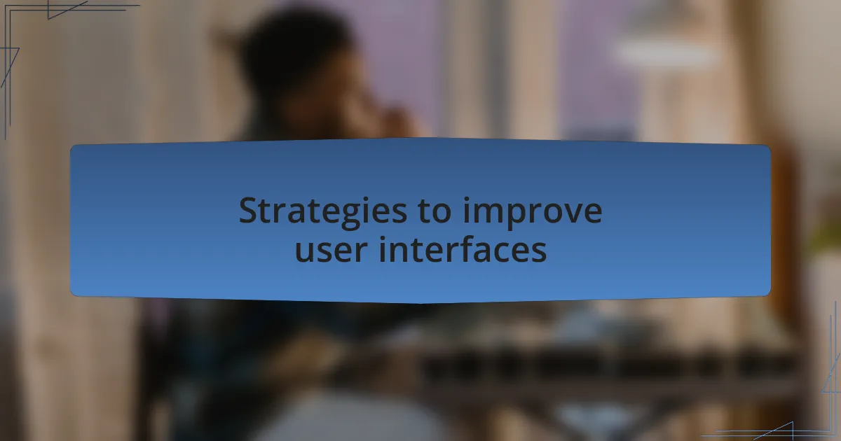 Strategies to improve user interfaces