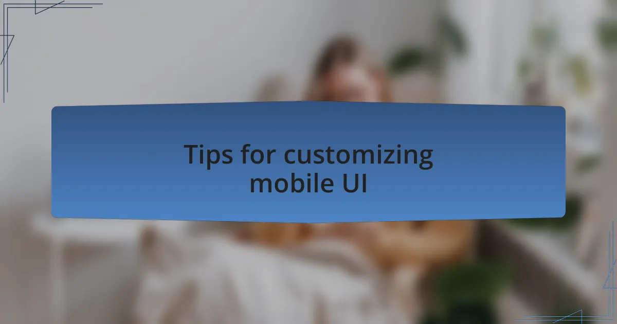 Tips for customizing mobile UI