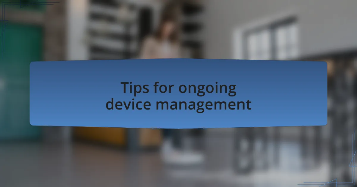 Tips for ongoing device management