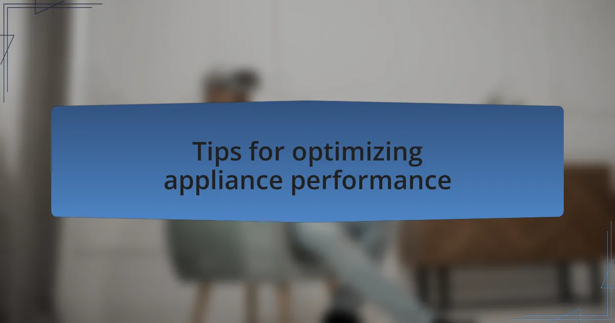 Tips for optimizing appliance performance