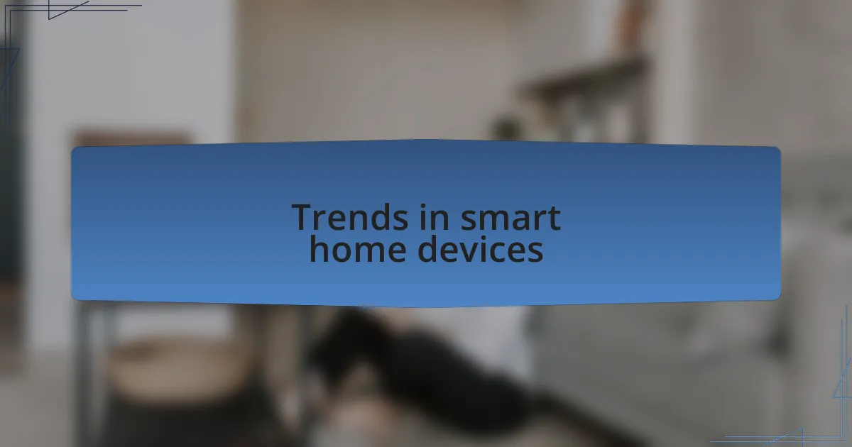 Trends in smart home devices