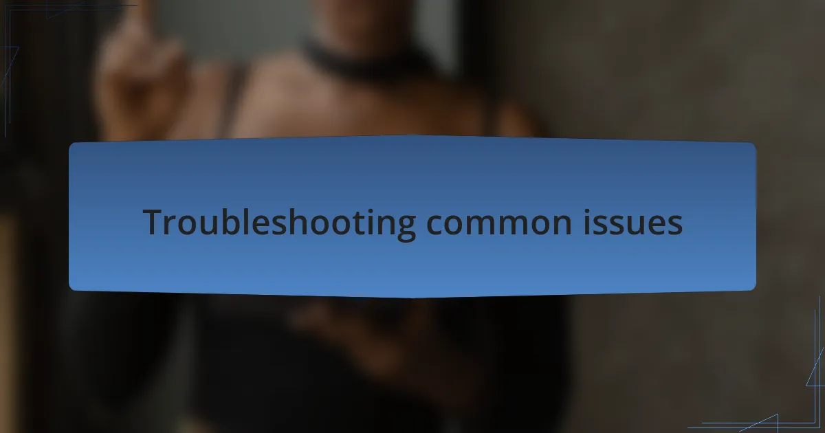 Troubleshooting common issues