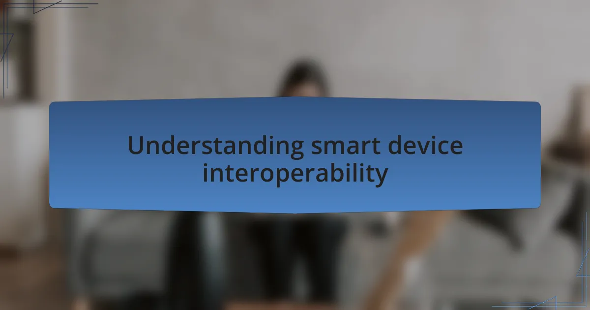 Understanding smart device interoperability