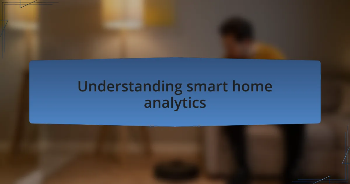 Understanding smart home analytics
