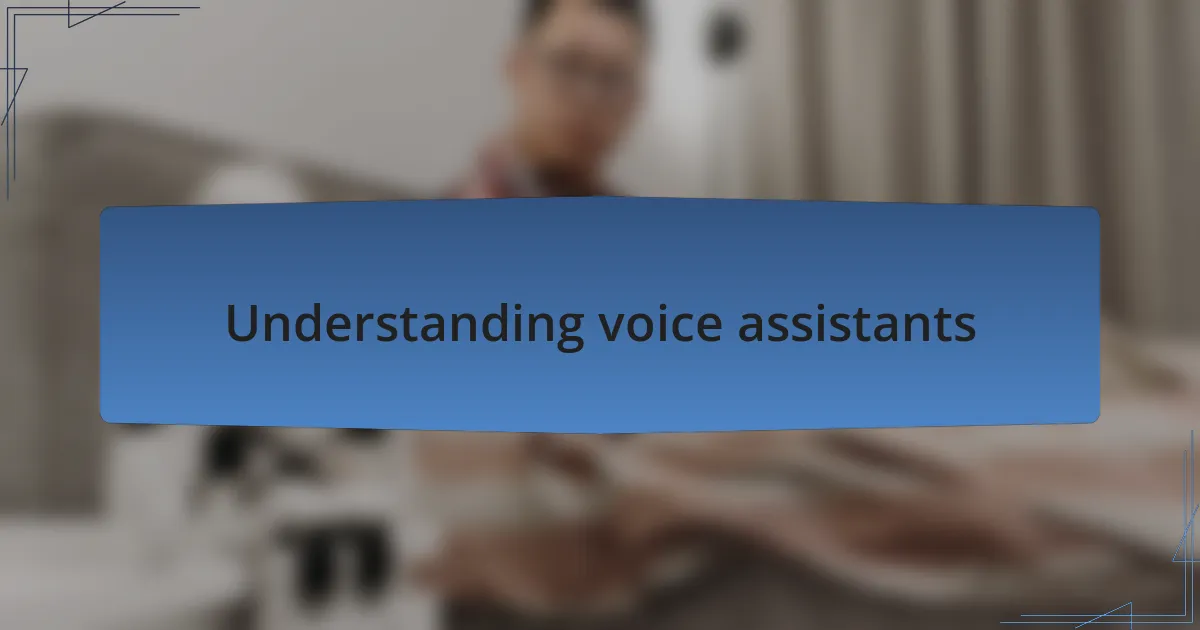 Understanding voice assistants