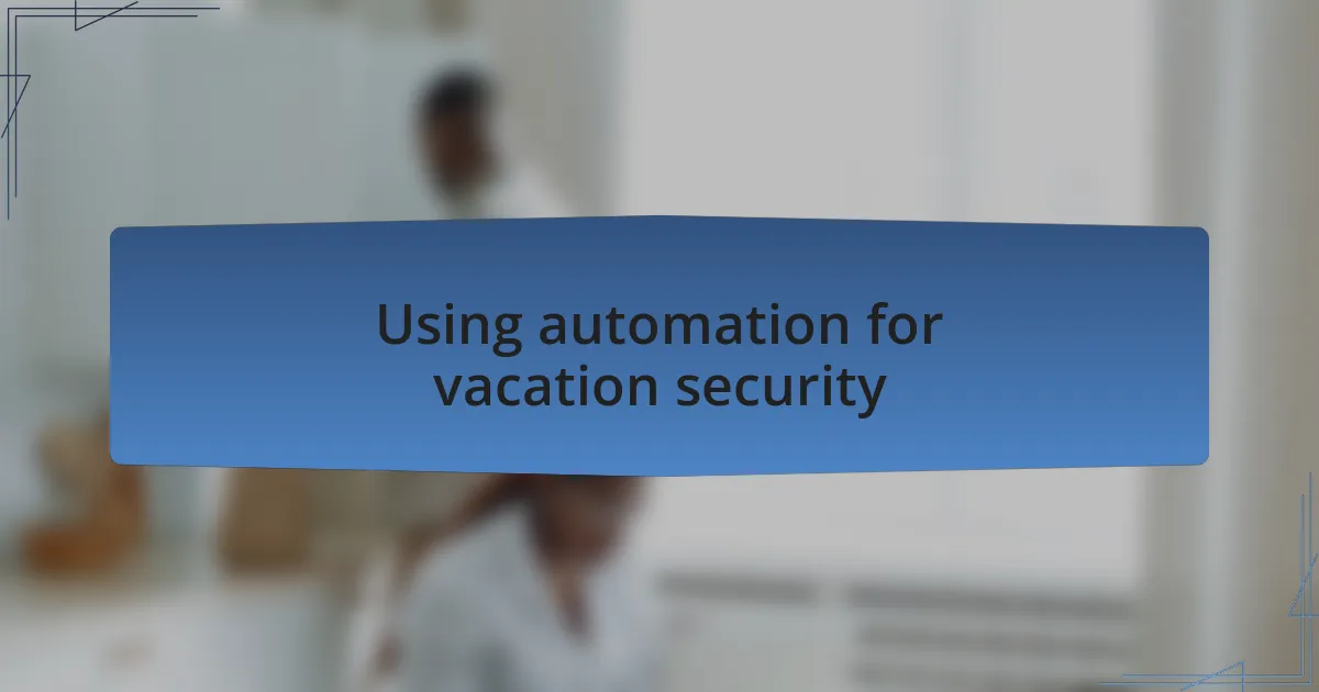 Using automation for vacation security